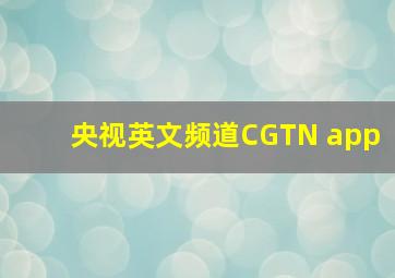 央视英文频道CGTN app